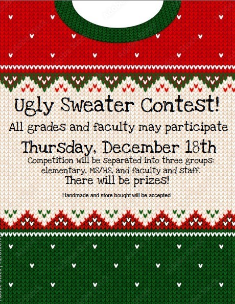 A festive ugly sweater–style graphic with red, green, and white knit patterns. Centered text reads: “Ugly Sweater Contest! All grades and faculty may participate. Thursday, December 18th. Competition will be separated into three groups: elementary, MS/HS, and faculty and staff. There will be prizes. Handmade and store-bought will be accepted.”