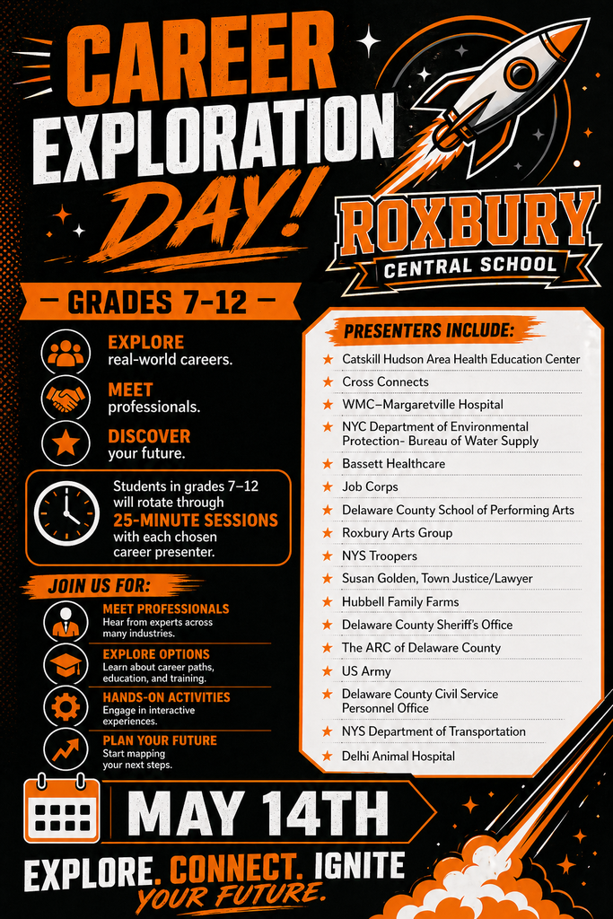 A vertically oriented promotional flyer with a bold black background and bright orange and white accents. At the top, large block text reads “Career Exploration Day!” in orange and white, with a stylized rocket launching upward to the right, leaving a glowing orange trail. Beneath the title is the Roxbury Central School logo in orange and white. On the left side of the flyer, a section labeled “Grades 7–12” highlights three key actions with icons: “Explore real-world careers,” “Meet professionals,” and “Discover your future.” Below that, text explains that students in grades 7 through 12 will rotate through twenty-five-minute sessions with each chosen career presenter. Additional icons introduce activities such as meeting professionals, exploring career options, hands-on activities, and planning future goals. On the right side, a bordered list titled “Presenters Include” names a variety of organizations and professions, including healthcare centers, hospitals, environmental protection agencies, law enforcement, arts organizations, schools, farms, the United States Army, and state and county government departments. At the bottom of the flyer, large bold text displays the date “May 14th.” Below the date is the slogan “Explore. Connect. Ignite your future.” Decorative stars, lines, and orange graphic elements reinforce a space and launch theme throughout the design.