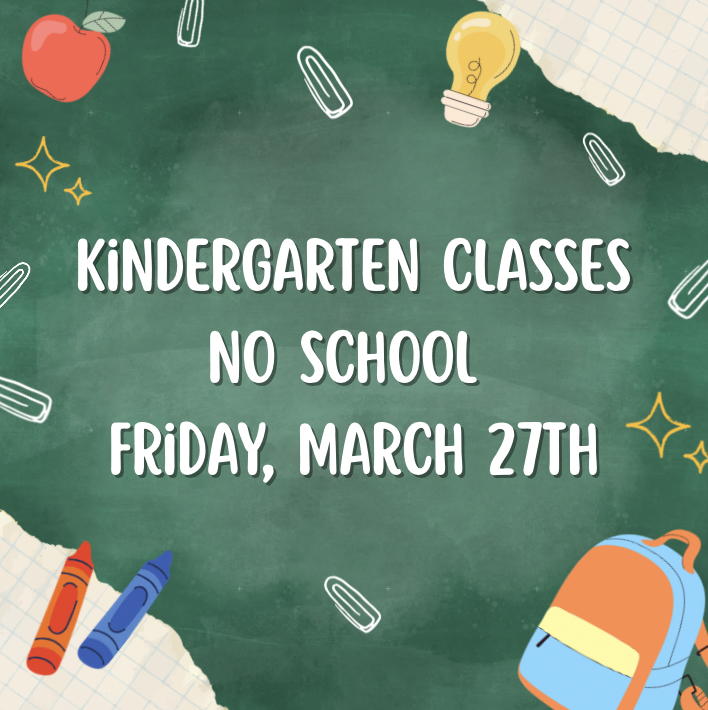 Kindergarten Classes - No School Friday, March 27th