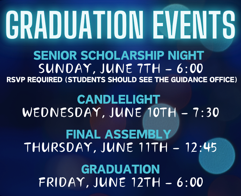 List of Graduation Events, Senior Scholarship Night - June 7th at 6 pm, Candlelight - Wednesday, June 10th at 7:30, Final Assembly June 11th at 12:45, Graduation on June 12th at 6:00