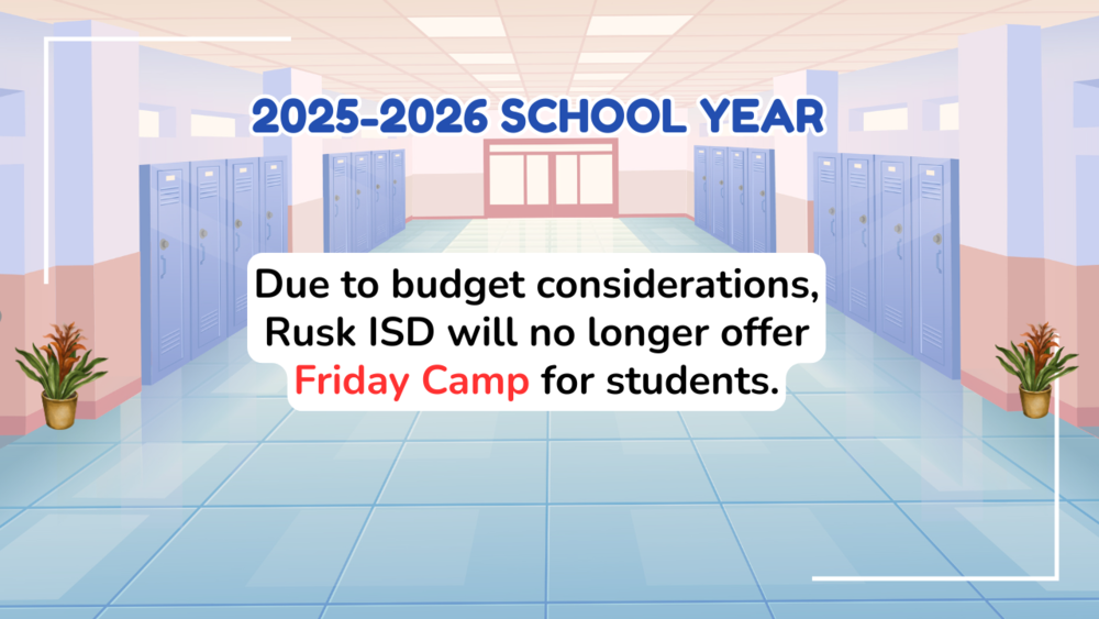 2025-2026 School Year Due to budget considerations, Rusk ISD will no longer offer Friday Camp for students.