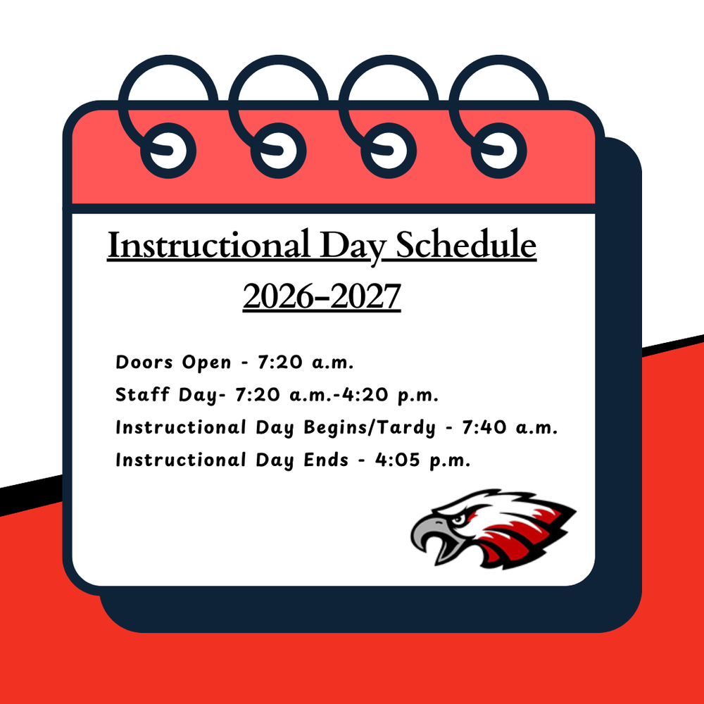 Instructional Day Schedule 2026-2027.  Doors Open - 7:20 a.m. Staff Day - 7:20 a.m. - 4:20 p.m. Instructional Day Begins/Tardy - 7:40 a.m. Instructional Day Ends - 4:05 p.m.
