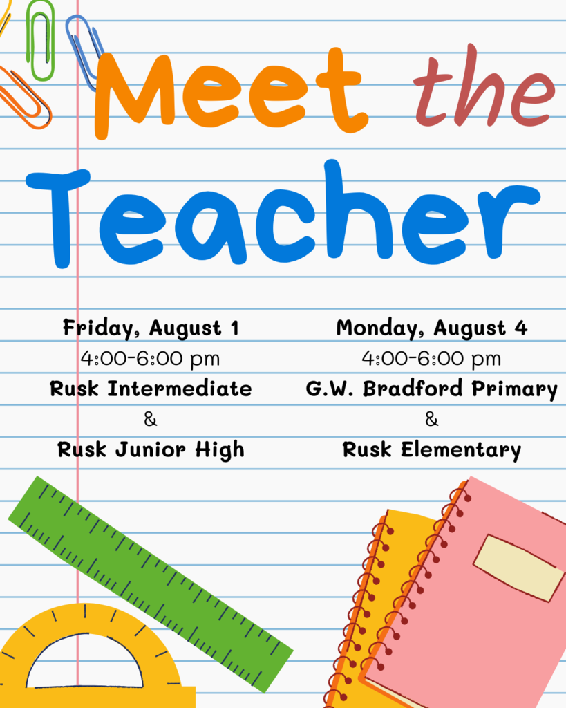 Meet the Teacher; Friday, August 1 4-6pm Rusk Intermediate & Rusk Junior High Monday, August 4 4-6pm GW Bradford Primary and Rusk Elementary