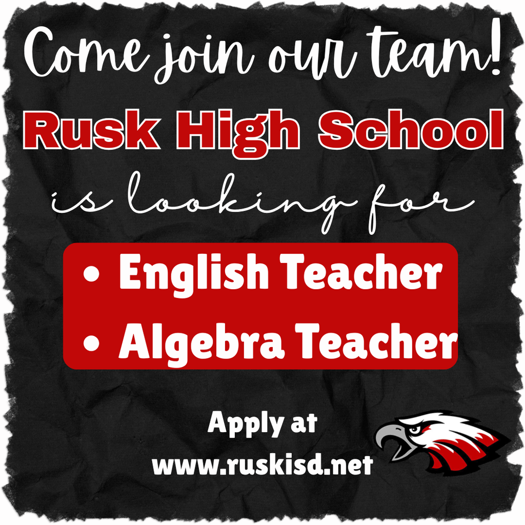 Come join our team! Rusk High School is looking for English Teacher Algebra Teacher.  Apply at www.ruskisd.net