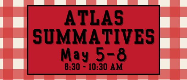 atlas summatives may 5-8 from 8:30-10:30