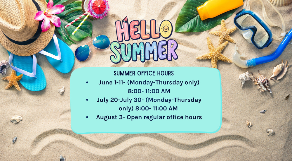 Decorative School Office summer hours Summer Office Hours June 1-11- (Monday-Thursday only) 8:00- 11:00 AM July 20-July 30- (Monday-Thursday only) 8:00- 11:00 AM  August 3- Open regular office hours