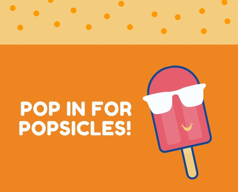 An orange background with white dots features a popsicle with sunglasses and a smile. Text reads "POP IN FOR POPSICLES!"