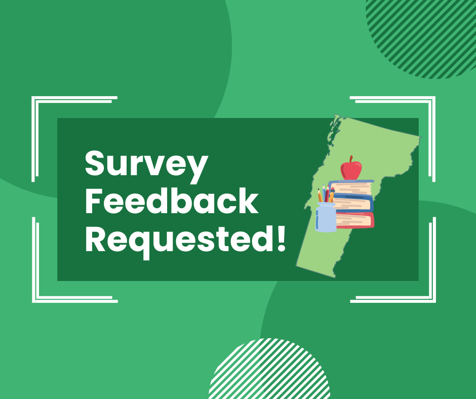 Survey Feedback requested text over green background, with clip art of books and a pencil superimposed over an outline of the state of Vermont.