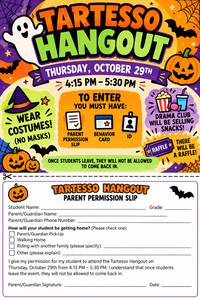 Get ready for a spooky good time at the Tartesso Hangout! 👻🎃 📅 Date: Thursday, October 29th ⏰ Time: 4:15 PM – 5:30 PM Dress up in your best costume (no masks allowed!) and join us for snacks, raffles, and tons of Halloween fun! 🍿🎟️🎭 ⚠️ What you need to bring to enter: Signed Parent Permission Slip Behavior Card Student ID Note: The Drama Club will be selling delicious snacks, so bring a little extra for goodies! 🍿🥤 Don't forget to turn in your permission slip before the big day! ✂️📝