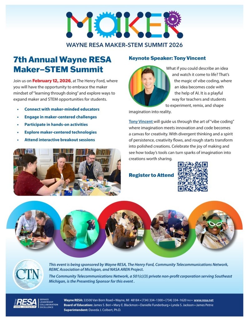 Promotional flyer for the 7th Annual Wayne RESA Maker-STEM Summit 2026. The top features a colorful “MAKER” logo made of shapes and gears, with the text “Wayne RESA Maker-STEM Summit 2026.” The left side includes the event title and details: February 12, 2026, at The Henry Ford, focused on learning through doing and expanding maker and STEM opportunities. A bulleted list highlights connecting with maker-minded educators, maker challenges, hands-on activities, maker technologies, and interactive breakout sessions.  The right side features a headshot of keynote speaker Tony Vincent with text describing “vibe coding,” where ideas turn into code with the help of AI, emphasizing creativity, experimentation, and innovation. A QR code labeled “Register to Attend” appears below.  The bottom section includes photos of educators and students participating in hands-on maker activities such as building, crafting, green screen work, collaboration, and playful exploration. Sponsor logos and text appear at the bottom, including Wayne RESA, The Henry Ford, Community Telecommunications Network (CTN), REMC Association of Michigan, and NASA AREN Project, along with Wayne RESA contact information.