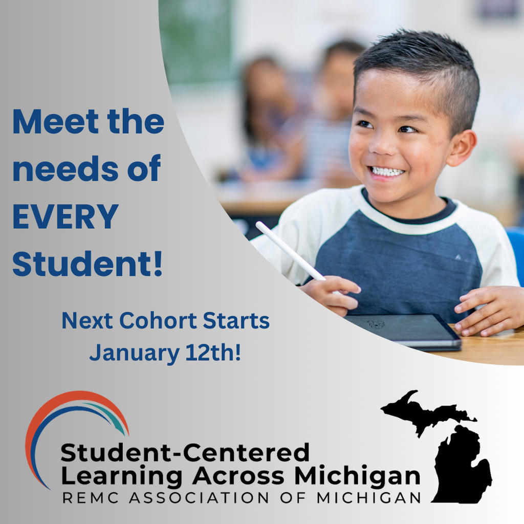 Graphic with a smiling elementary student holding a stylus over a tablet in a classroom. Text reads: “Meet the needs of EVERY Student! Next Cohort Starts January 12th!” Bottom shows the “Student-Centered Learning Across Michigan” logo with “REMC Association of Michigan” and a Michigan silhouette