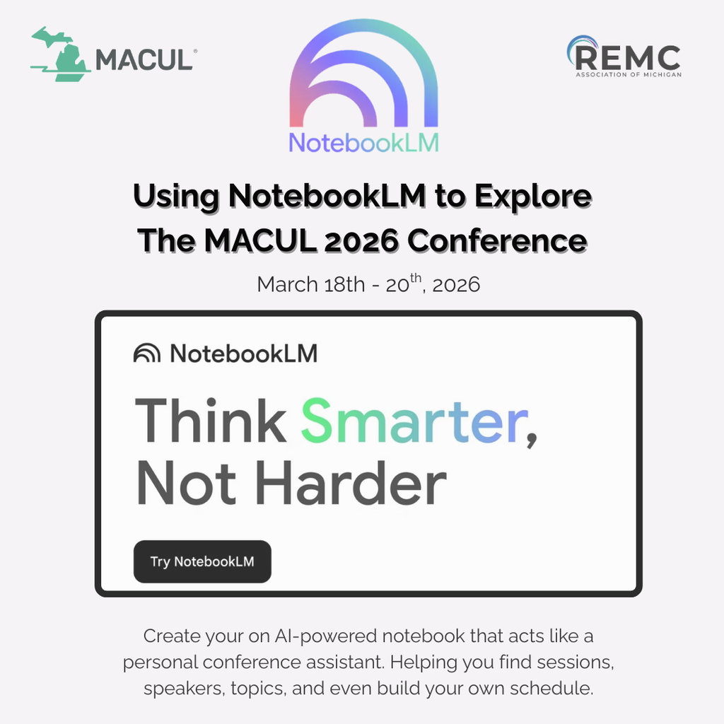 Promotional graphic for the MACUL 2026 Conference featuring the MACUL and REMC Association of Michigan logos at the top and the NotebookLM logo centered. Headline reads, “Using NotebookLM to Explore The MACUL 2026 Conference.” Dates listed: March 18–20, 2026. Below is a mockup of the NotebookLM interface with the text “Think Smarter, Not Harder” and a button labeled “Try NotebookLM.” Footer text says: “Create your own AI-powered notebook that acts like a personal conference assistant. Helping you find sessions, speakers, topics, and even build your own schedule.