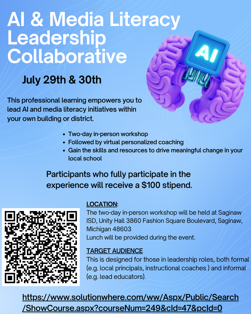 Flyer for “AI & Media Literacy Leadership Collaborative” professional learning event. The design features a blue background with a purple brain graphic connected to a microchip labeled “AI.” The event takes place July 29th and 30th and focuses on empowering educators to lead AI and media literacy initiatives in their schools or districts. It includes a two day in person workshop, followed by virtual personalized coaching, and aims to build skills and resources for meaningful change. Participants who complete the experience receive a $100 stipend.  Location: Saginaw ISD, Unity Hall, 3860 Fashion Square Boulevard, Saginaw, Michigan 48603. Lunch is provided.  Target audience: educational leaders including principals, instructional coaches, and lead educators.  The flyer includes a QR code and a registration link at the bottom.