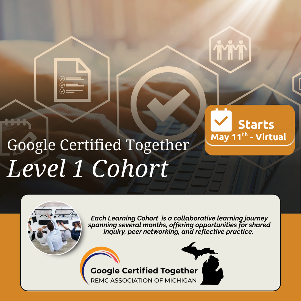 Promotional graphic for the Google Certified Together Level 1 Cohort. Text reads, “Starts May 11th - Virtual.” Additional text says, “Each Learning Cohort is a collaborative learning journey, spanning several months, offering opportunities for shared inquiry, peer networking, and reflective practice.” The graphic includes a keyboard background, certification-style icons, the Google Certified Together REMC Association of Michigan logo, and an outline of Michigan.