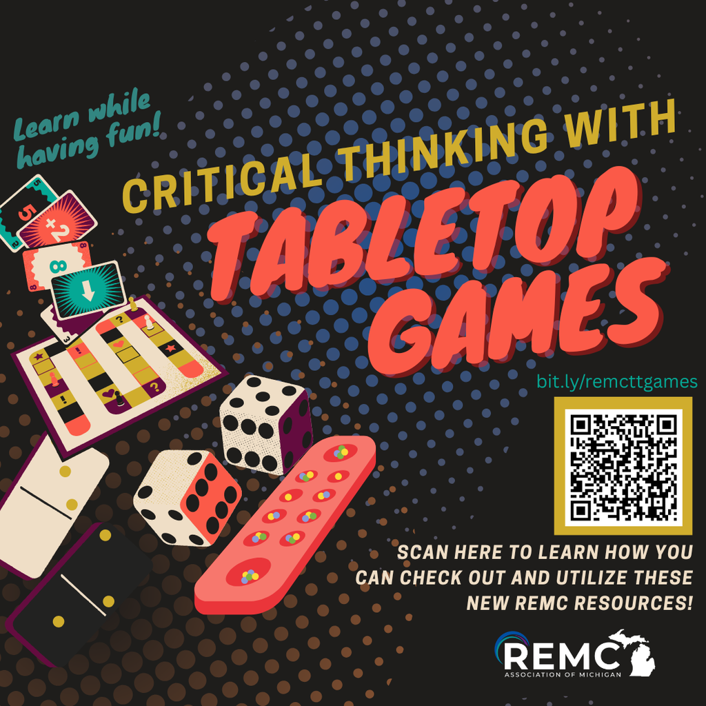 Graphic promoting “Critical Thinking with Tabletop Games.” Colorful illustrations show cards, a game board, dice and game pieces against a dark dotted background. Text reads, “Learn while having fun!” and invites educators to scan a QR code or visit bit.ly/remcttgames to learn how to check out and use the new REMC resources. The REMC Association of Michigan logo appears at the bottom.