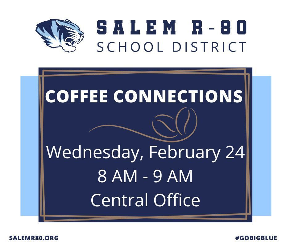 Salem R-80 School District will hold Coffee Connections on Wednesday, February 24th, 2026 from 8 AM - 9 AM at Central Office. Salemr80.org or #gobigblue may have more district information.
