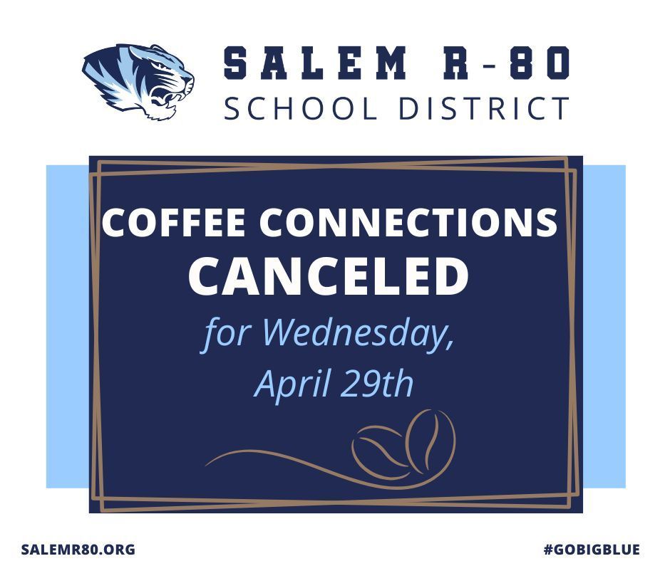 Salem R-80 School District would like to announce that Coffee Connections is canceled for Wednesday, April 29th. Visit Salemr80.org or #gobigblue for more information regarding Salem R-80.