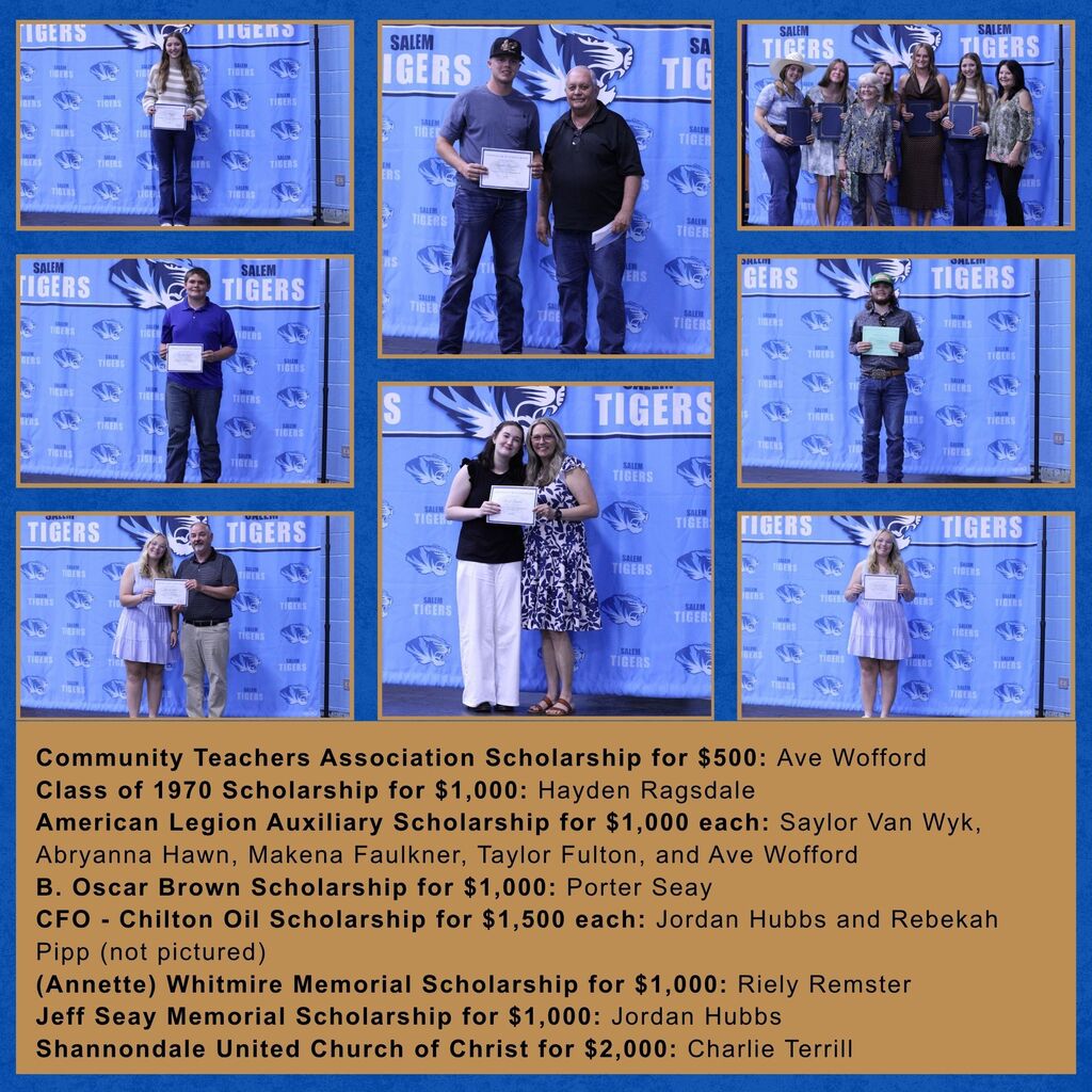 Pictures of the following recipients: Community Teachers Association Scholarship for $500: Ave Wofford Class of 1970 Scholarship for $1,000: Hayden Ragsdale American Legion Auxiliary Scholarship for $1,000 each: Saylor Van Wyk, Abryanna Hawn, Makena Faulkner, Taylor Fulton, and Ave Wofford B. Oscar Brown Scholarship for $1,000: Porter Seay CFO - Chilton Oil Scholarship for $1,500 each: Jordan Hubbs and Rebekah Pipp (not pictured) (Annette) Whitmire Memorial Scholarship for $1,000: Riely Remster Jeff Seay Memorial Scholarship for $1,000: Jordan Hubbs Shannondale United Church of Christ for $2,000: Charlie Terrill