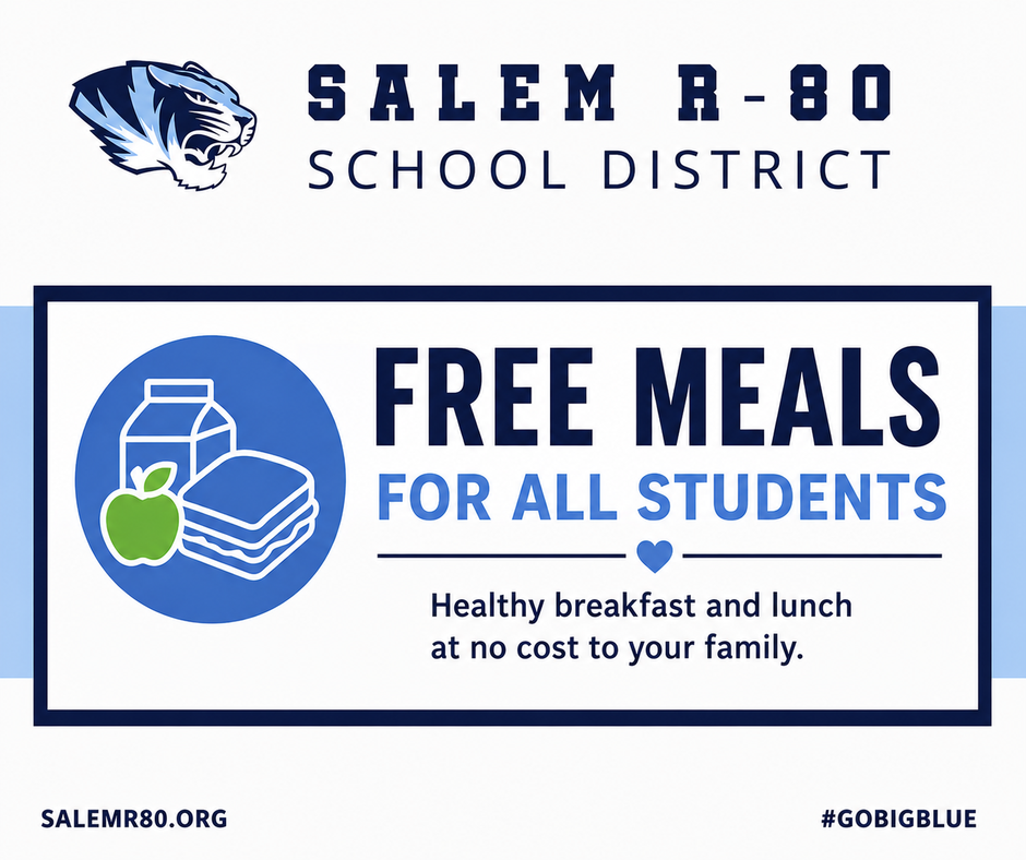 The Salem R-80 School District will have free meals for all students. Healthy breakfast and lunch will be provided at no cost to your family. Visit Salemr80.org or #gobigblue to find more district information. Tiger head and lunch cartoon is displayed. 