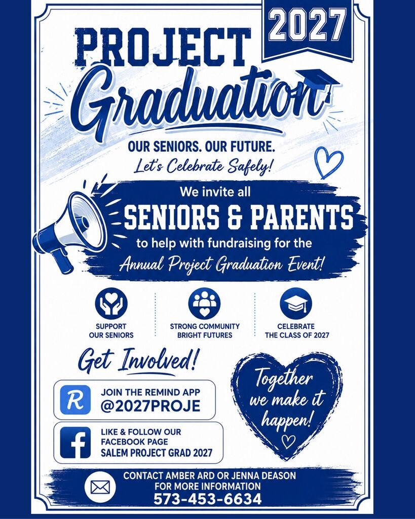 This is a blue and white flyer that gives information about Project Graduation. Seniors and Parents are invited to help with fundraising for the annual event. You can join the Remind App @2027PROJE or Like and Follow on Facebook SALEM PROJECT GRAD @)@&. For more information contact Amber Pryor or Jenna Deason 573-453-6634.