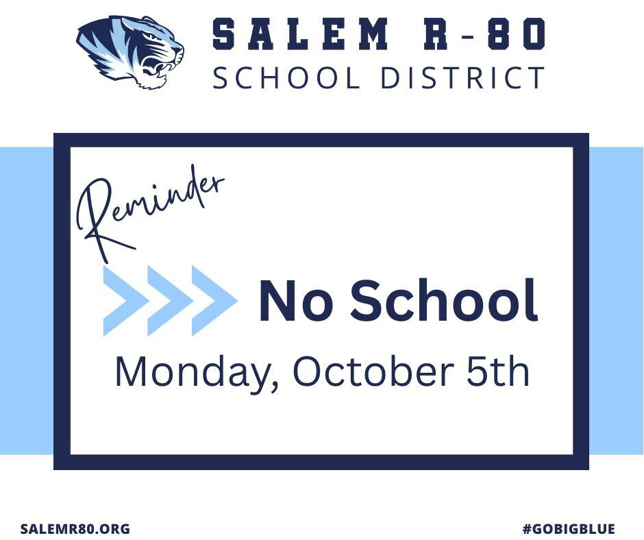 Tiger head logo Salem R80 School District branded heading: Reminder, no school Monday, October 5th. Information is shown against a light blue background and navy and white frame. Visit salemr80.org or #gobigblue for more district information. 