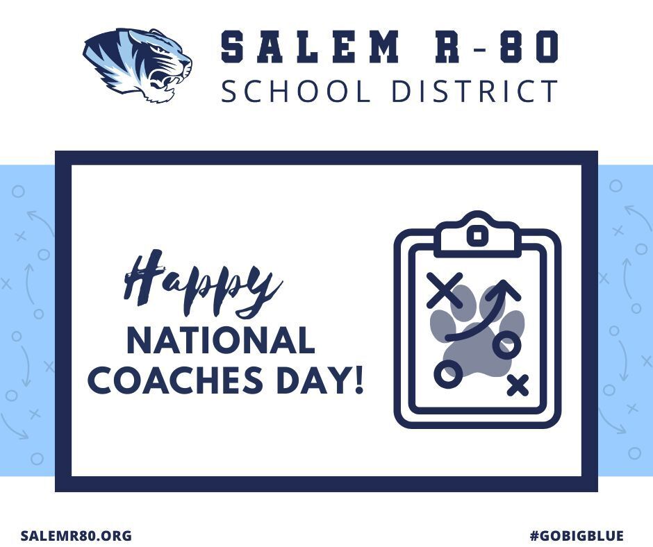 Salem R80 School District with tiger logo header displayed. Happy National Coaches Day! Cartoon clipboard with tiger print displays  game play drawings. Framed in nave and light blue with game play drawings in the background. Visit salemr80.org or #gobigblue for more district information.