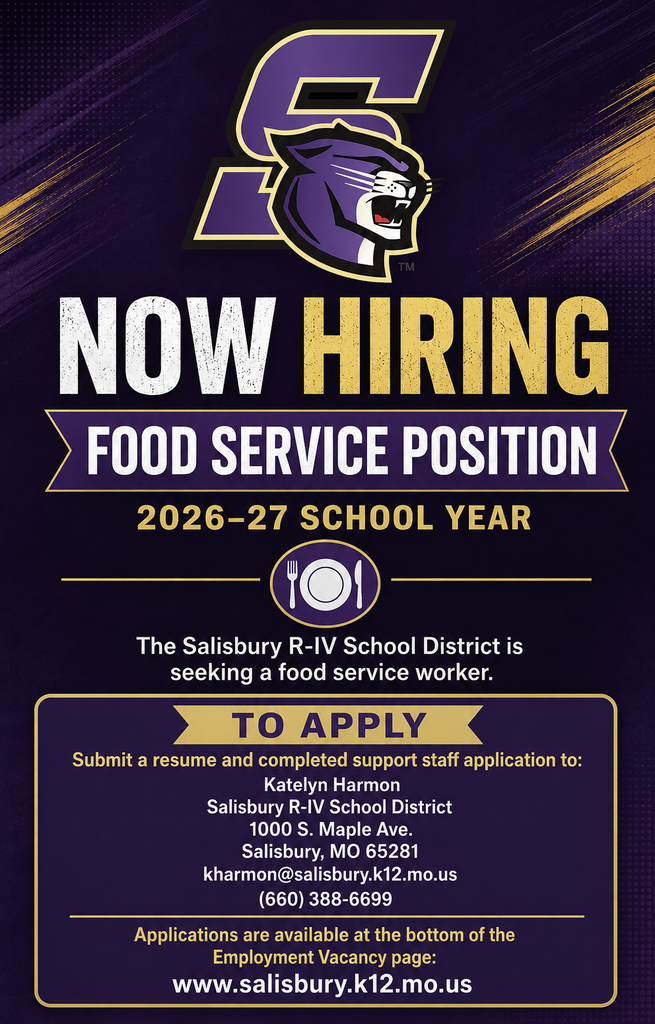 Food Service Position - The Salisbury R-IV School District is seeking a food service worker for the 2026-27 school year. To apply, submit a resume and completed support staff application to: Katelyn Harmon, Salisbury R-IV School District, 1000 S Maple Ave, Salisbury, MO 65281. Or, email kharmon@salisbury.k12.mo.us. Phone (660) 388-6699. Applications are available at the bottom of the employment vacancy page at www.salisbury.k12.mo.us