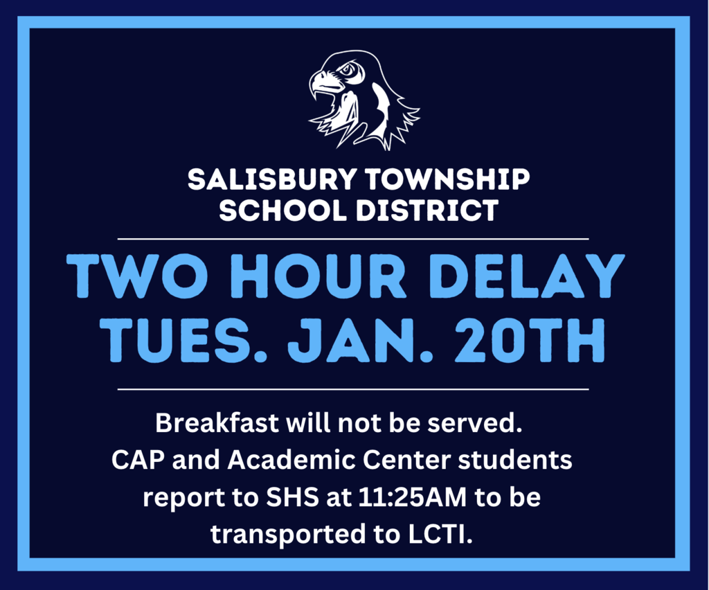 Salisbury Township School District schools, offices, and non-public transportation will operate on a two-hour delay tomorrow, January 20, 2026.  Breakfast will not be served. Academic center and CAP students should report to SHS at 11:25 AM to be transported to LCTI.