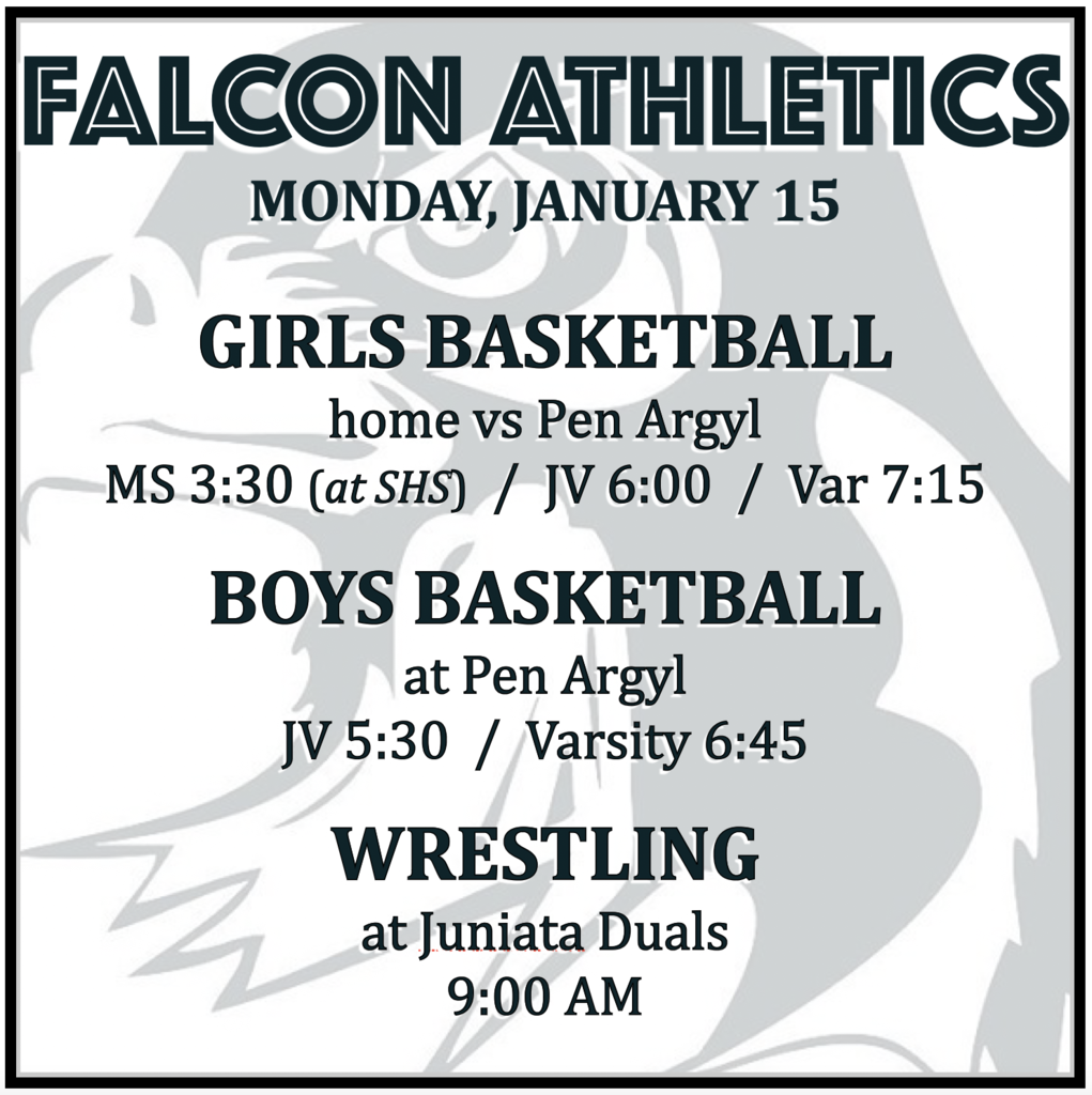 GIRLS BASKETBALL home vs Pen Argyl: MS 3:30 (at SHS), JV 6:00, Varsity 7:15. BOYS BASKETBALL at Pen Argyl: JV 5:30, Varsity 6:45. WRESTLING at Juniata Duals: 9:00 AM.