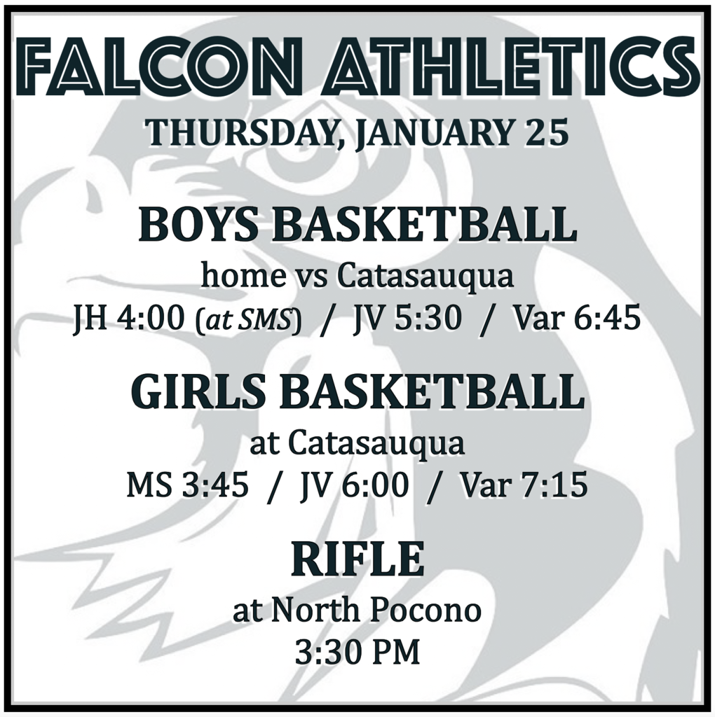 BOYS BASKETBALL home vs Catasauqua: JH 4:00 (at SMS), JV 5:30, Varsity 6:45. GIRLS BASKETBALL at Catasauqua: MS 3:45, JV 6:00, Varsity 7:15. RIFLE at North Pocono: 3:30 PM.