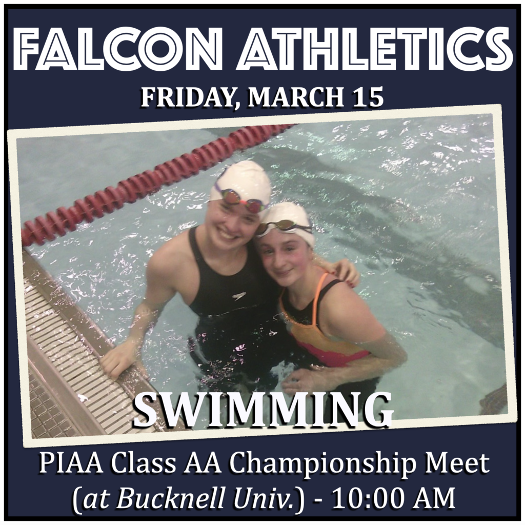 SWIMMING at PIAA Class AA Championship Meet (at Bucknell University): 10:00 AM.
