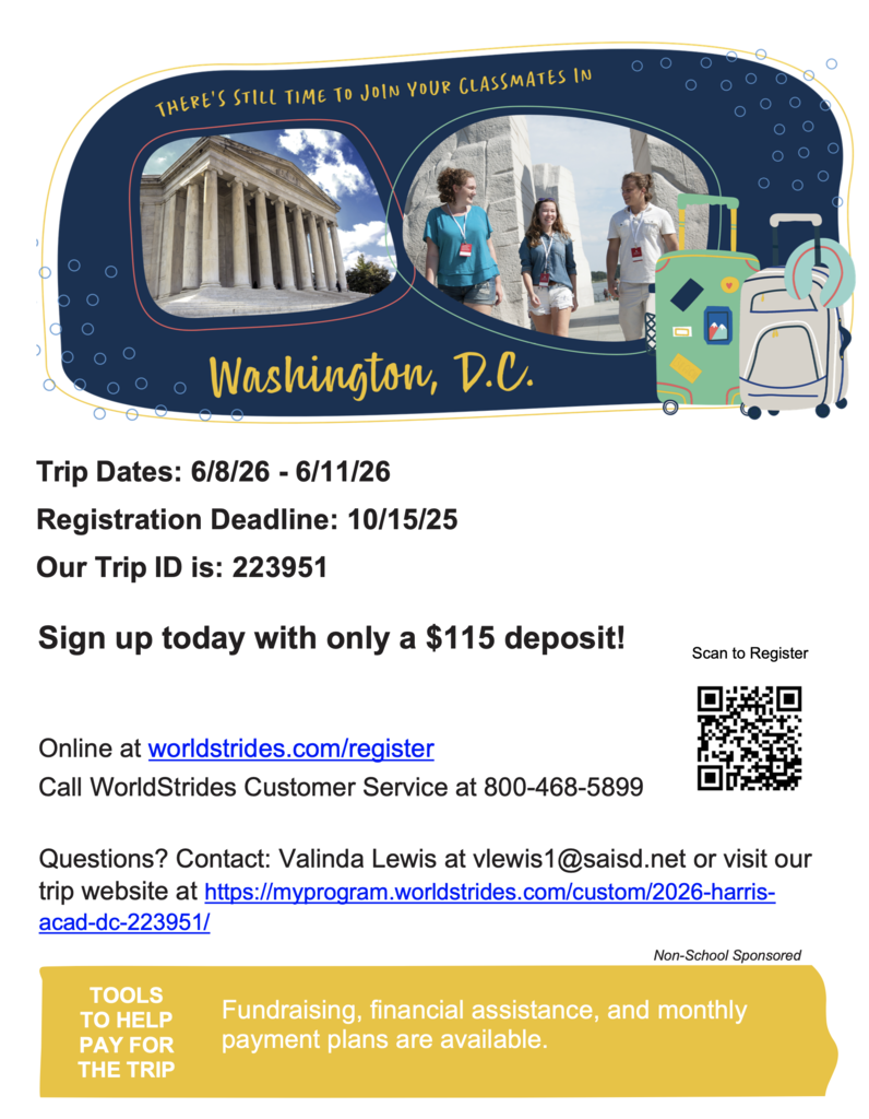 A flyer advertising a WorldStrides educational trip to Washington, D.C. The main banner features a photograph of the Lincoln Memorial, a picture of three female students smiling outside, and a stylized suitcase.  The text reads: "THERE'S STILL TIME TO JOIN YOUR CLASSMATES IN Washington, D.C."  Trip Dates: 6/8/26−6/11/26  Registration Deadline: 10/15/25  Our Trip ID is: 223951  Sign up today with only a $115 deposit!  A QR code is present next to "Scan to Register."  To Register:  Online at worldstrides.com/register  Call WorldStrides Customer Service at 800-468-5899  Questions? Contact: Valinda Lewis at vlewis1@saisd.net or visit the trip website at https://myprogram.worldstrides.com/custom/2026-harris-acad-dc-223951/  A yellow box at the bottom states: "Fundraising, financial assistance, and monthly payment plans are available." The entire trip is labeled "Non-School Sponsored."