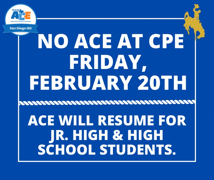 There will be no ACE for CPE students on Friday, February 20, due to cheer tryouts. BJJH and SDHS students will resume with regular programming.