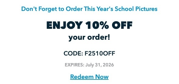 Also, enjoy 10% of on your order using code F2510OFF and going to this URL: https://my.lifetouch.com/mylifetouch/?utm_medium=email&utm_source=ExactTarget&utm_campaign=PPD_F25_Po15_US&utm_content=redeem#/