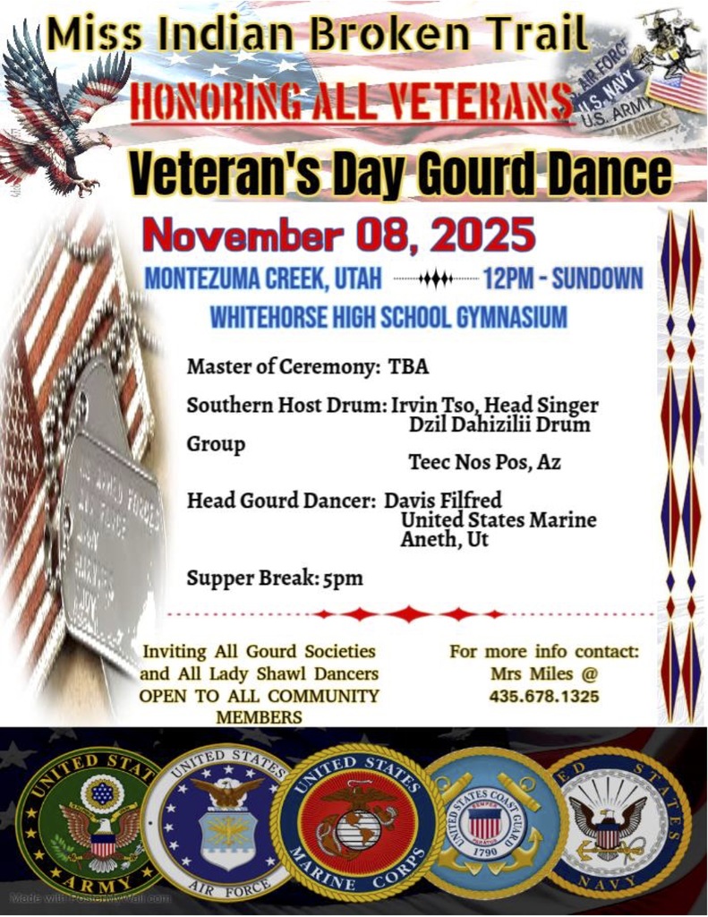Miss Indian Broken Trail (MIBT) Club is hosting a Veteran's Day Gourd Dance on Saturday, November 8, starting at 12 pm. We invite all Gourd Societies and all Lady Shawl Dancers! Please contact Mrs Miles at 435.678.1325 for more information.