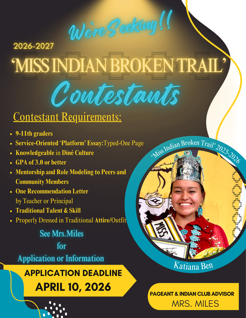 We are seeking contestants for the Miss Indian Broken Trail Princess in 2026-2027. The application deadline is April 10; see Mrs Miles for an application.