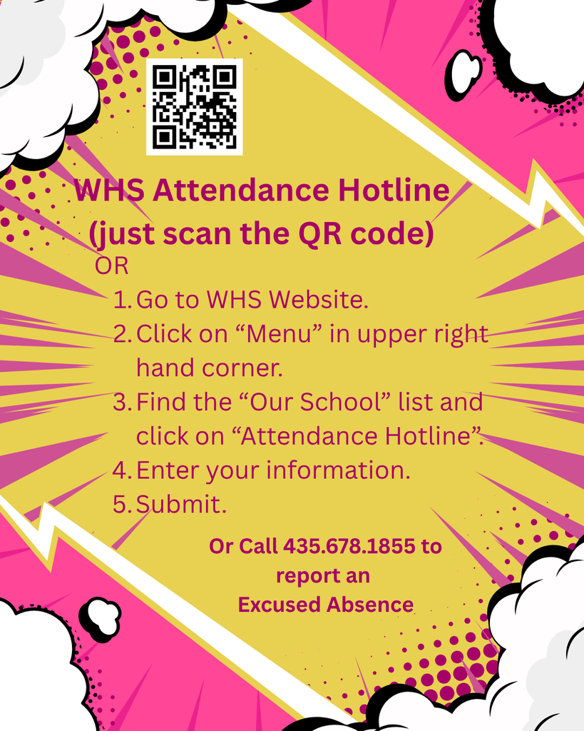Announcing the new WHS Attendance Hotline. Scan the QR Code on flyer, follow the directions, OR cut/paste this URL into an Internet browser: https://docs.google.com/forms/d/e/1FAIpQLSc7SicP28EedfRZ81DENskQpyC-awhfIxdPn4LbxMG9Kjo3bA/viewform