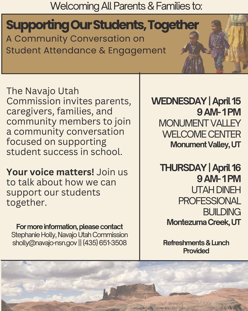 The Navajo Utah Commission invites parents, caregivers, families, and community members to join a community conversation focused on supporting student success in school. We hope to see you on Thursday, April 16, at 9 am in the Montezuma Creek Utah Dineh Professional Building. Refreshments and lunch will be provided.