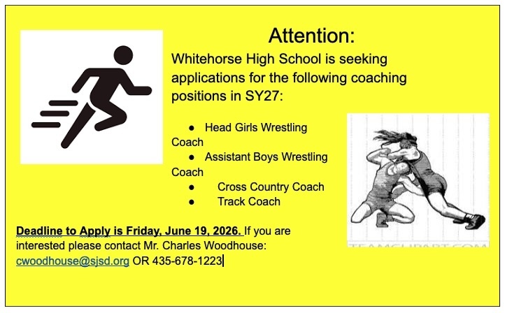 Whitehorse High School is seeking applications for Head Girls Wrestling Coach, Assistant Boys Wrestling Coach, Cross Country Coach, and Track Coach. The deadline to apply is Friday, June 19. If you are interested, please contact Mr Woodhouse (cwoodhouse@sjsd.org OR 435.678.1323).