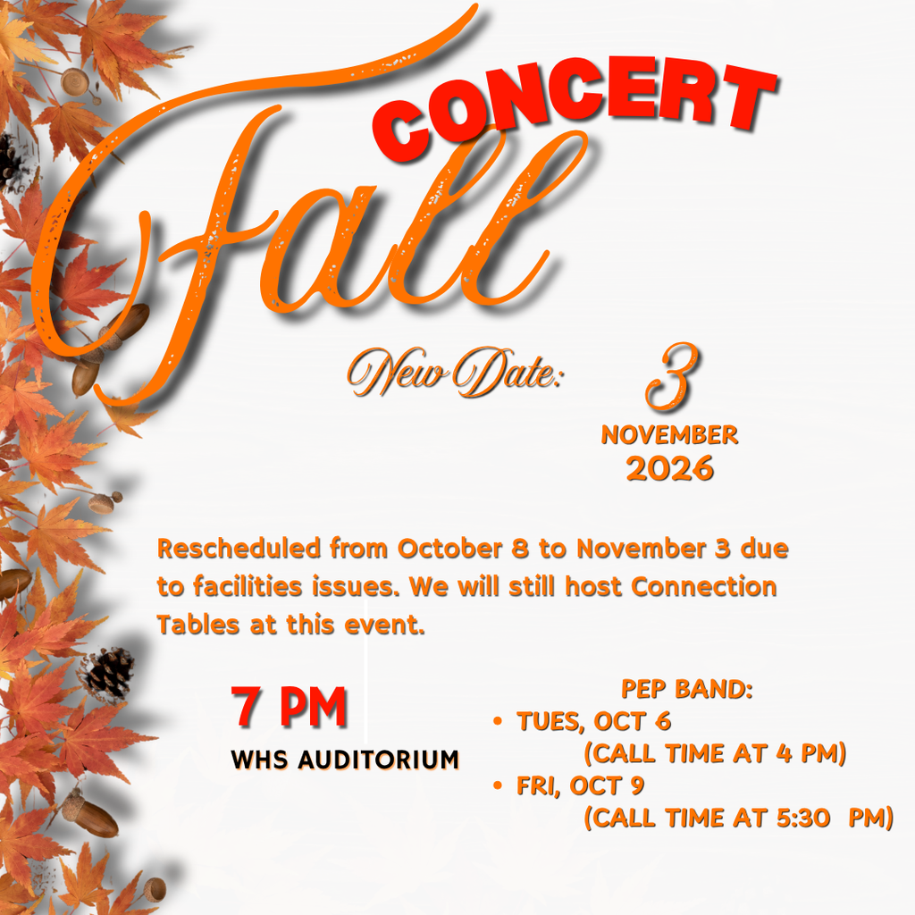 The Fall Concert has been rescheduled to Tuesday, November 3, due to facilities issues. Be ready to clap along with the WHS Fight Song when the Pep Band performs on Tuesday, October 6, and Friday, October 9!