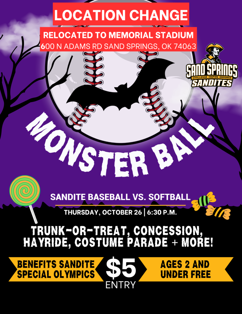 Halloween-themed Monster Ball flyer with a baseball, bat silhouette, candy, and Sand Springs Sandites logo. Location change: relocated to Memorial Stadium, 600 N Adams Rd, Sand Springs, OK 74063. Sandite baseball vs. softball, Thursday, October 26, at 6:30 p.m. Activities include trunk-or-treat, concessions, hayride, costume parade, and more. Entry is $5; ages 2 and under are free. Benefits Sandite Special Olympics.
