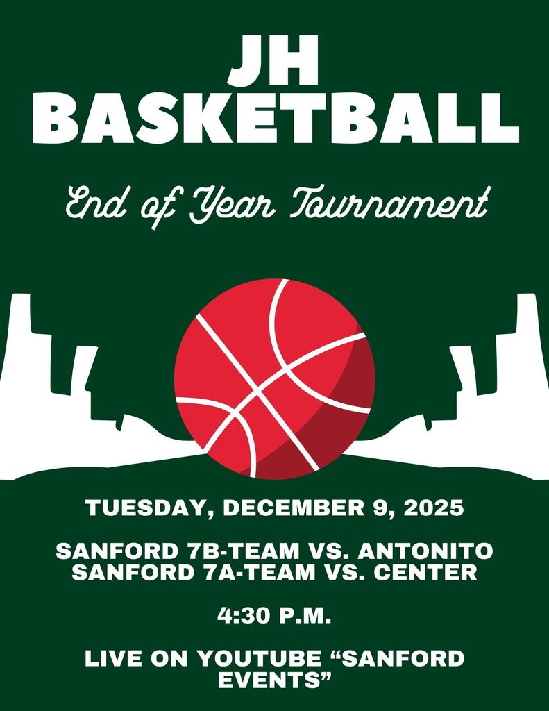JH Basketball 12/9/25 7 B-team vs. Antonito 7 A-team vs. Center 4:30 p.m. Live on YouTube "Sanford Events"