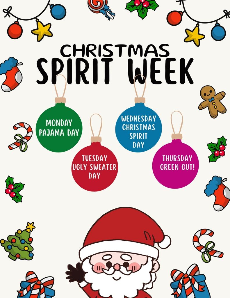 Christmas Spirit Week 12/15-18/25 Monday - Pajama Day Tuesday - Ugly Sweater Day Wednesday - Christmas Spirit Day Thursday - Green Out!