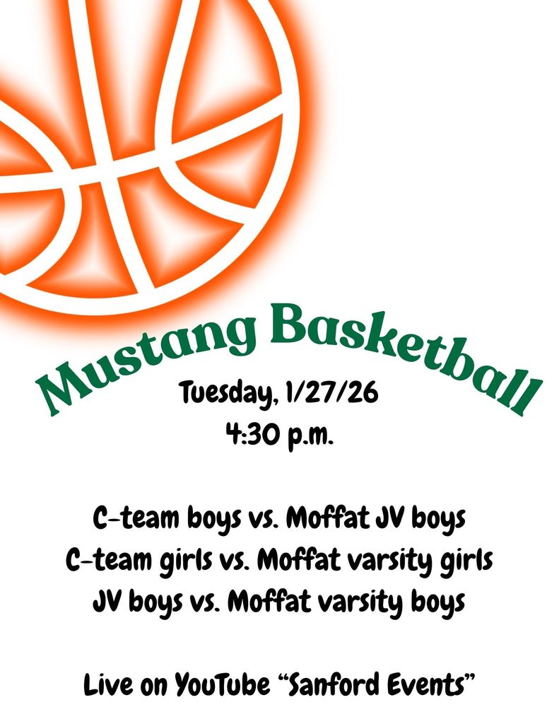 Mustang Basketball Tuesday, 1/27/26 4:30 p.m. C-team boys vs. Moffat JV boys C-team girls vs. Moffat varsity girls JV boys vs. Moffat varsity boys Live on YouTube “Sanford Events”
