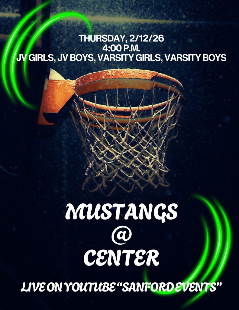 Mustang Basketball @ Center Thursday, 2/12/26 4:00 p.m. JV girls, JV boys, varsity girls, varsity boys Live on YouTube "Sanford Events"