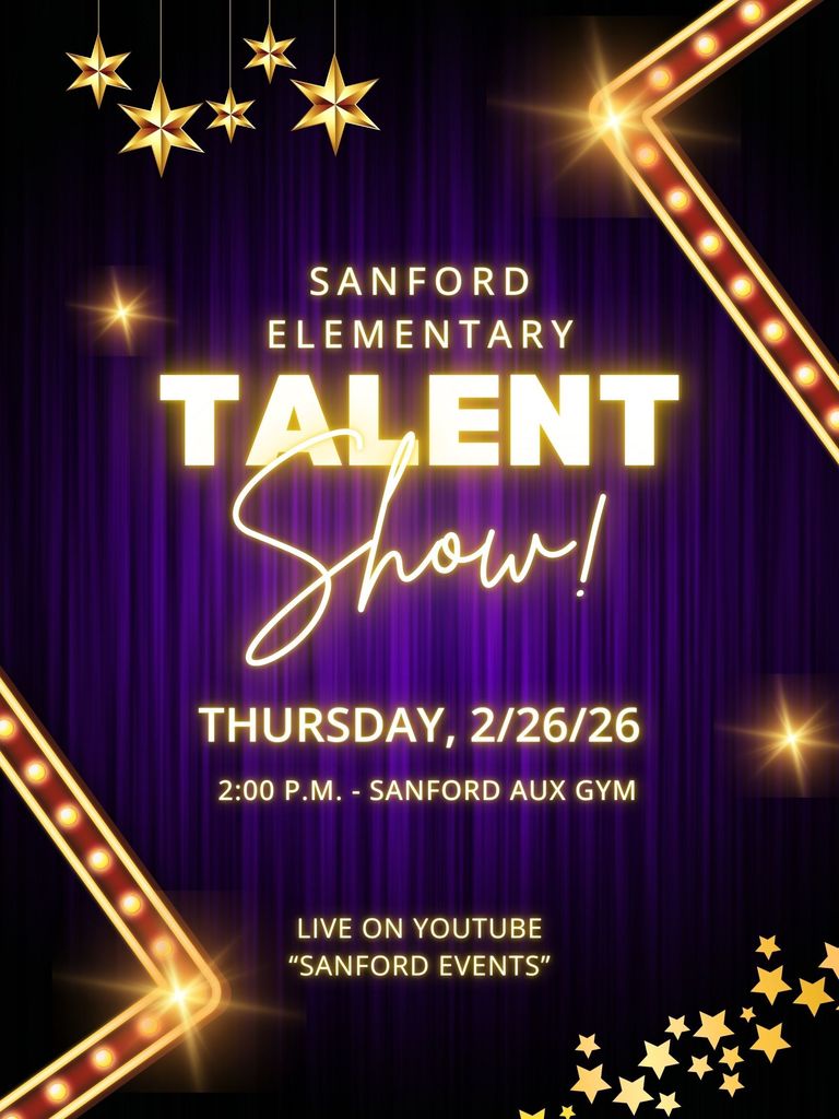 Sanford Elementary Talent Show Thursday, 2/26/26 2:00 p.m. Sanford Aux Gym Live on YouTube "Sanford Events"