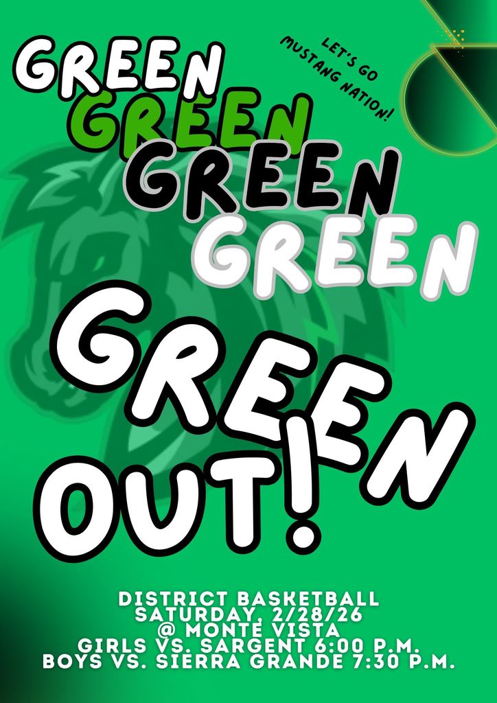 Green Out! District Basketball @ Monte Vista Saturday, 2/28/26 Girls vs. Sargent 6:00 p.m. Boys vs. Sierra Grande 7:30 p.m. Let's get ROWDY! Go Mustangs!