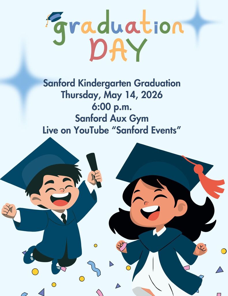 Sanford Kindergarten Graduation Thursday, May 14, 2026 6:00 p.m. Sanford Aux Gym Live on YouTube "Sanford Events"