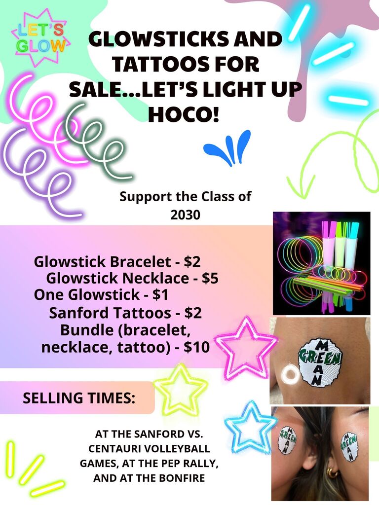 Glowsticks and Tattoos for Sale! The Class of 2030 will be selling glowsticks and Mean Green tattoos at the Sanford vs. Centauri volleyball games, at the pep rally, and at the bonfire. See the attached flyer for details. Go Mustangs!