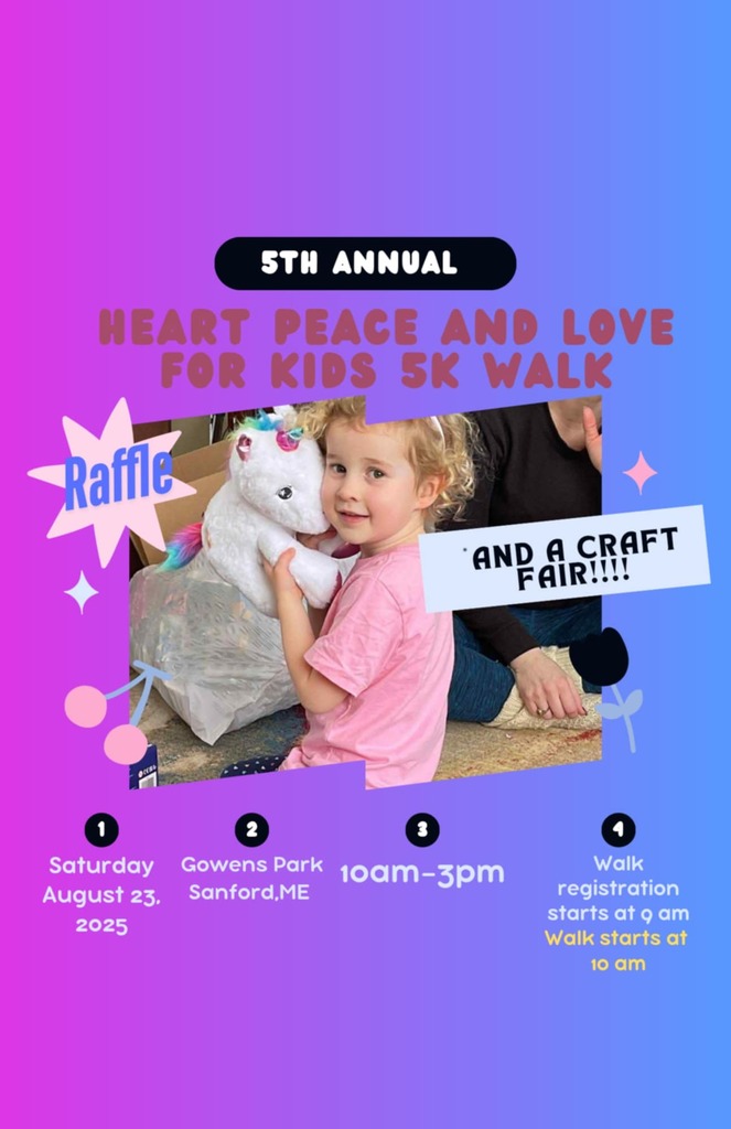 Two Sanford students are hosting a community event! Grayson Perro (sophomore) and his sister Violet Perro (3rd grader at Carl J) are hosting the 5th Annual Heart Peace and Love for Kids 5K Walk & Craft Fair to support a 6-year-old girl from Shapleigh who has been battling leukemia for the past two years. The event will take place on Saturday, August 23, 2025, at Gowens Park in Sanford from 10am-3pm. Walk registration starts at 9am with the walk beginning at 10am, and there will also be a wonderful craft fair throughout the day! HOW YOU CAN HELP: Join the 5K walk! Register here: https://docs.google.com/forms/d/e/1FAIpQLSebdQMMq5QU85VRlD5iRwWG0D1PFeA06GalMoQszqC86ezIVg/viewform?usp=header Volunteers needed - reach out if you can lend a hand Crafters welcome - still spots available for vendors